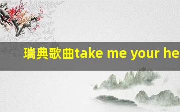 瑞典歌曲take me your heart